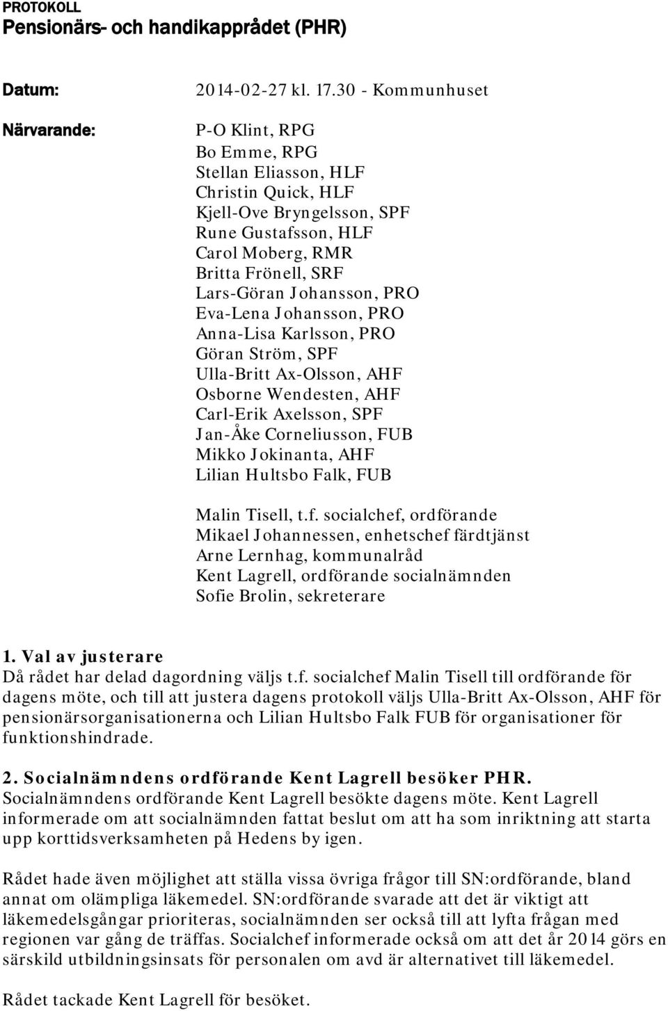 Eva-Lena Johansson, PRO Anna-Lisa Karlsson, PRO Göran Ström, SPF Ulla-Britt Ax-Olsson, AHF Osborne Wendesten, AHF Carl-Erik Axelsson, SPF Jan-Åke Corneliusson, FUB Mikko Jokinanta, AHF Lilian Hultsbo