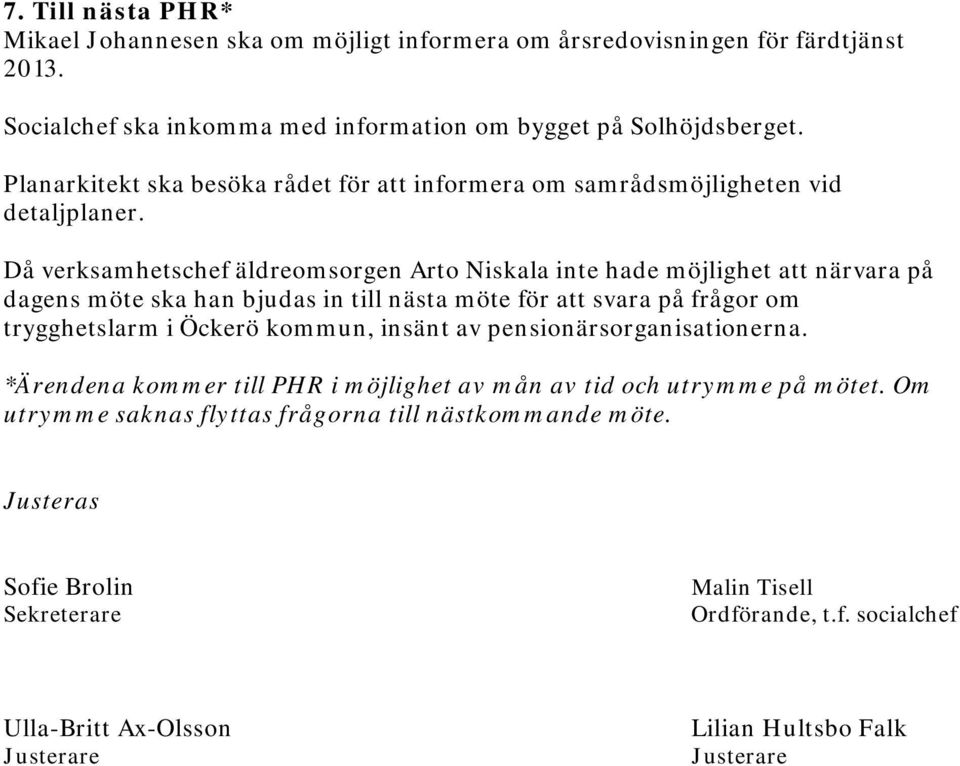 Då verksamhetschef äldreomsorgen Arto Niskala inte hade möjlighet att närvara på dagens möte ska han bjudas in till nästa möte för att svara på frågor om trygghetslarm i Öckerö kommun,