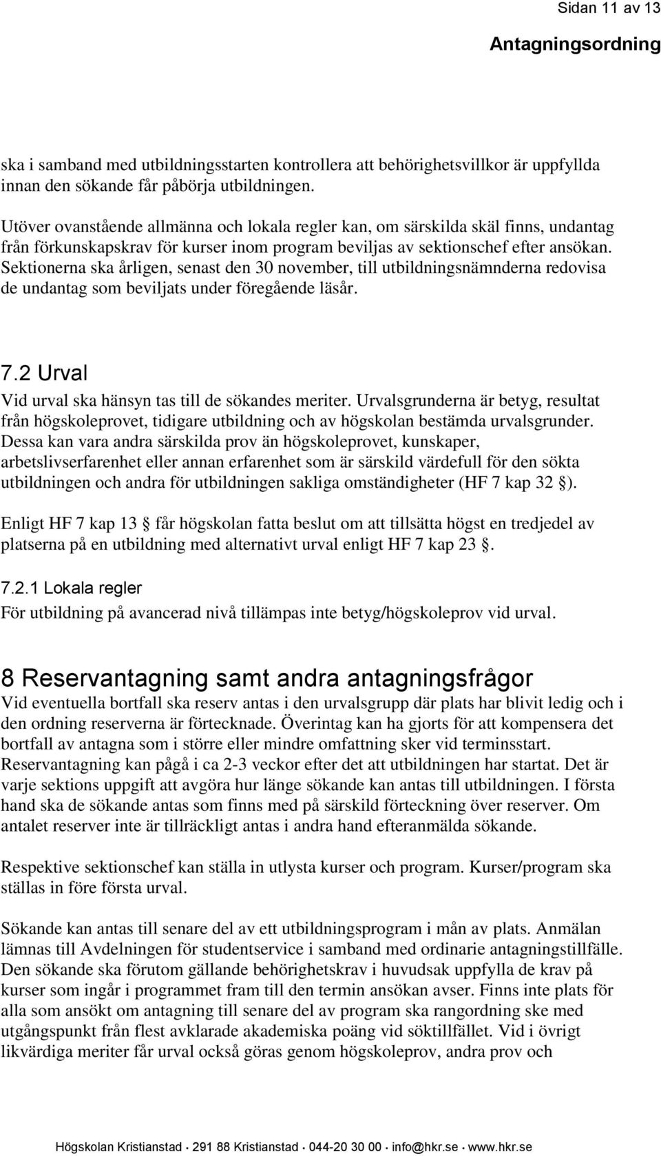 Sektionerna ska årligen, senast den 30 november, till utbildningsnämnderna redovisa de undantag som beviljats under föregående läsår. 7.2 Urval Vid urval ska hänsyn tas till de sökandes meriter.