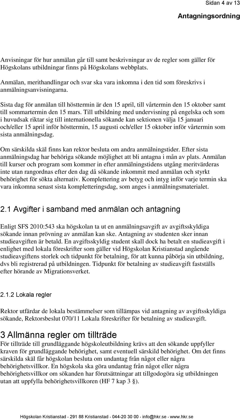 Sista dag för anmälan till hösttermin är den 15 april, till vårtermin den 15 oktober samt till sommartermin den 15 mars.