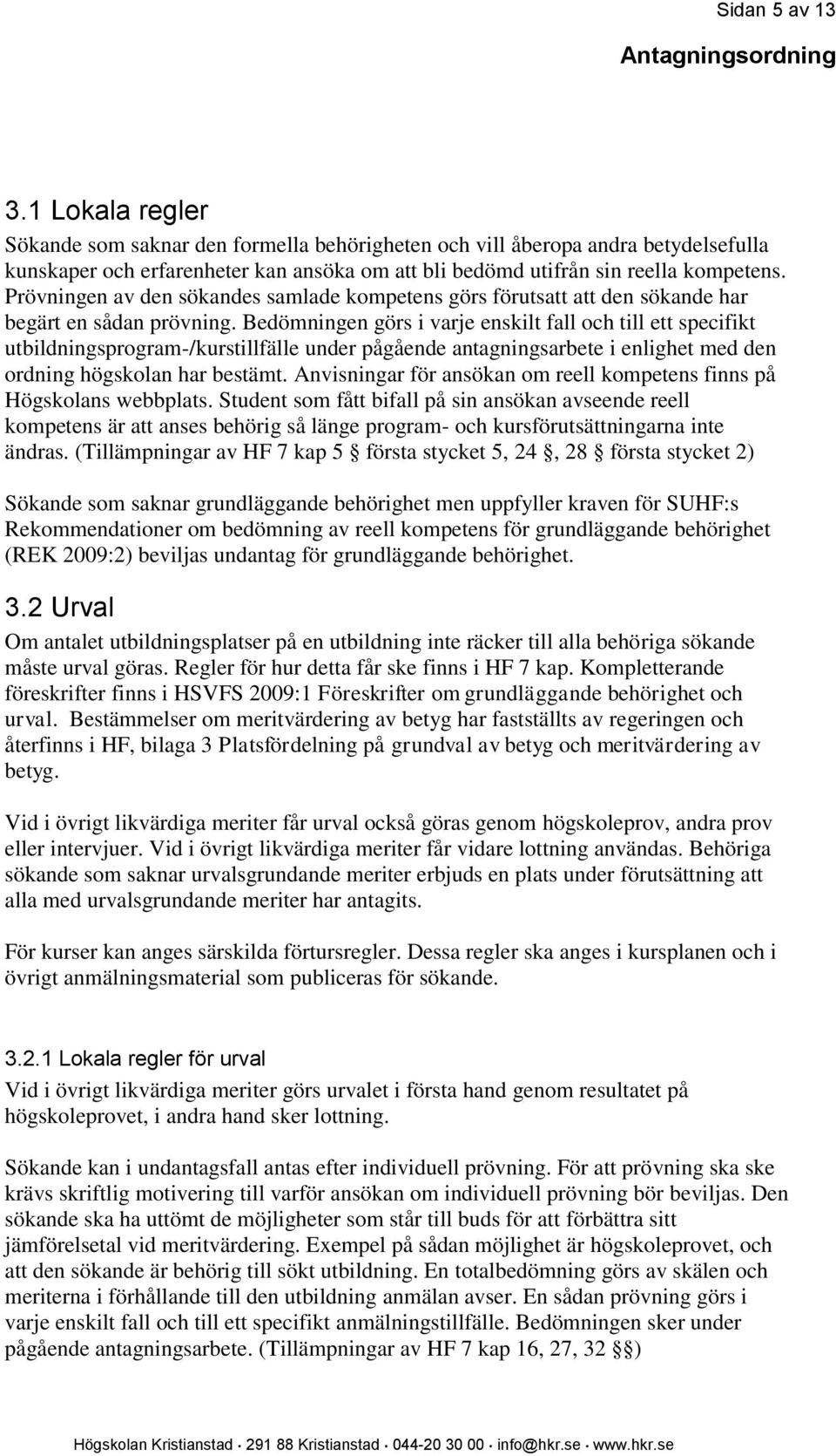 Bedömningen görs i varje enskilt fall och till ett specifikt utbildningsprogram-/kurstillfälle under pågående antagningsarbete i enlighet med den ordning högskolan har bestämt.