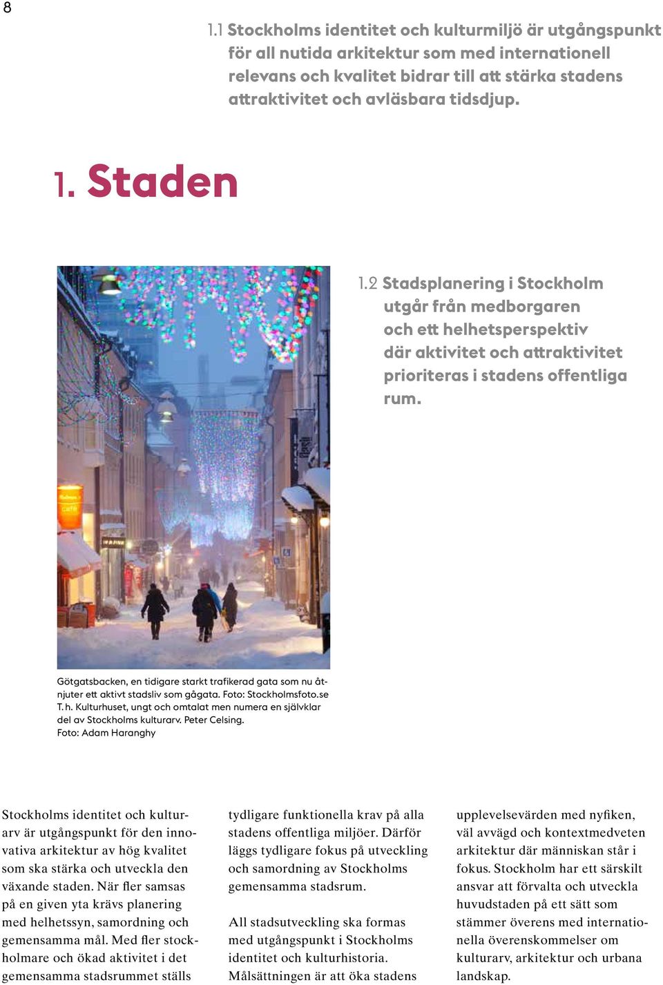 Götgatsbacken, en tidigare starkt trafikerad gata som nu åt - njuter ett aktivt stadsliv som gågata. Foto: Stockholmsfoto.se T. h.