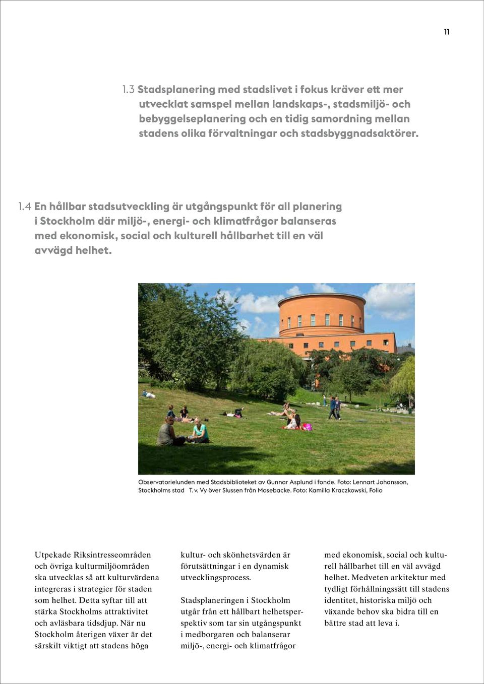 4 En hållbar stadsutveckling är utgångspunkt för all planering i Stockholm där miljö-, energi- och klimatfrågor balanseras med ekonomisk, social och kulturell hållbarhet till en väl avvägd helhet.