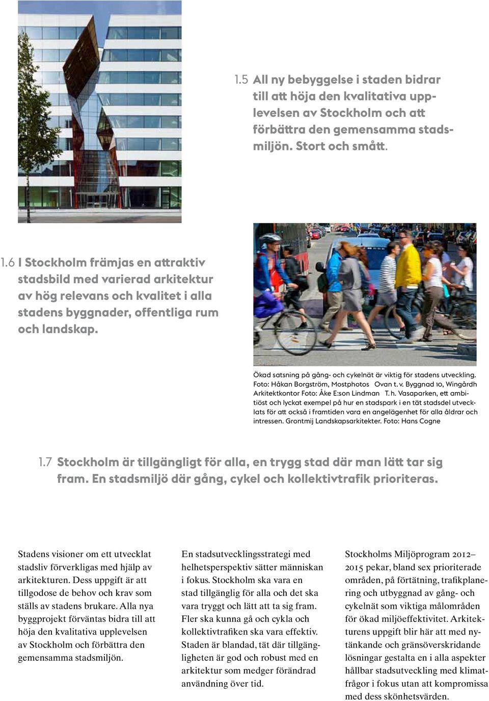 Ökad satsning på gång- och cykelnät är viktig för stadens utveckling. Foto: Håkan Borgström, Mostphotos Ovan t. v. Byggnad 10, Wingårdh Arkitektkontor Foto: Åke E:son Lindman T. h.