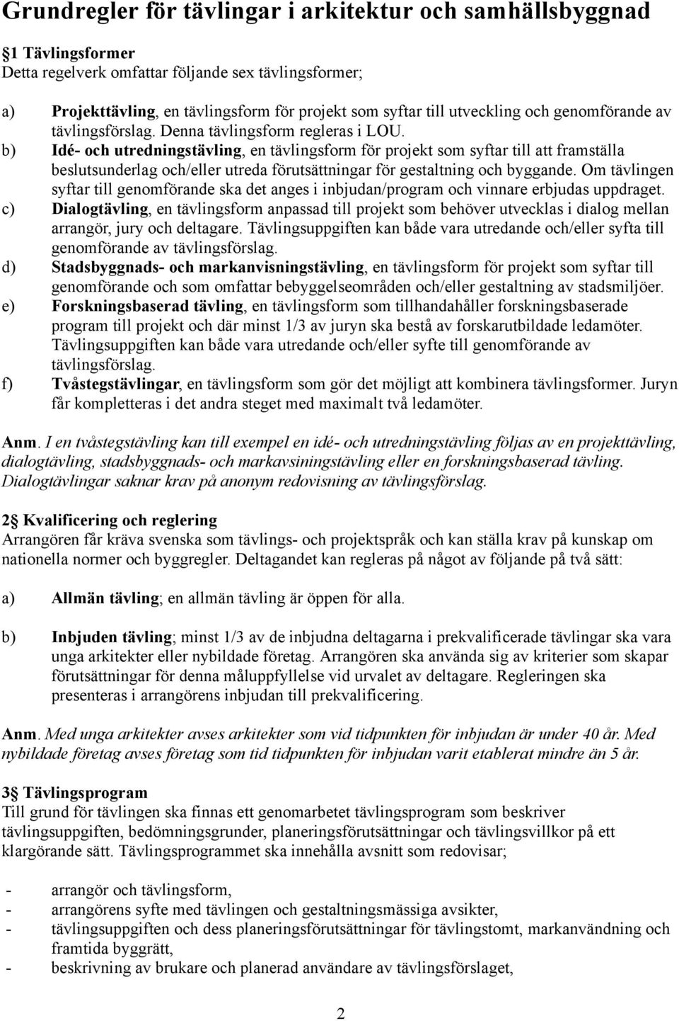 b) Idé- och utredningstävling, en tävlingsform för projekt som syftar till att framställa beslutsunderlag och/eller utreda förutsättningar för gestaltning och byggande.