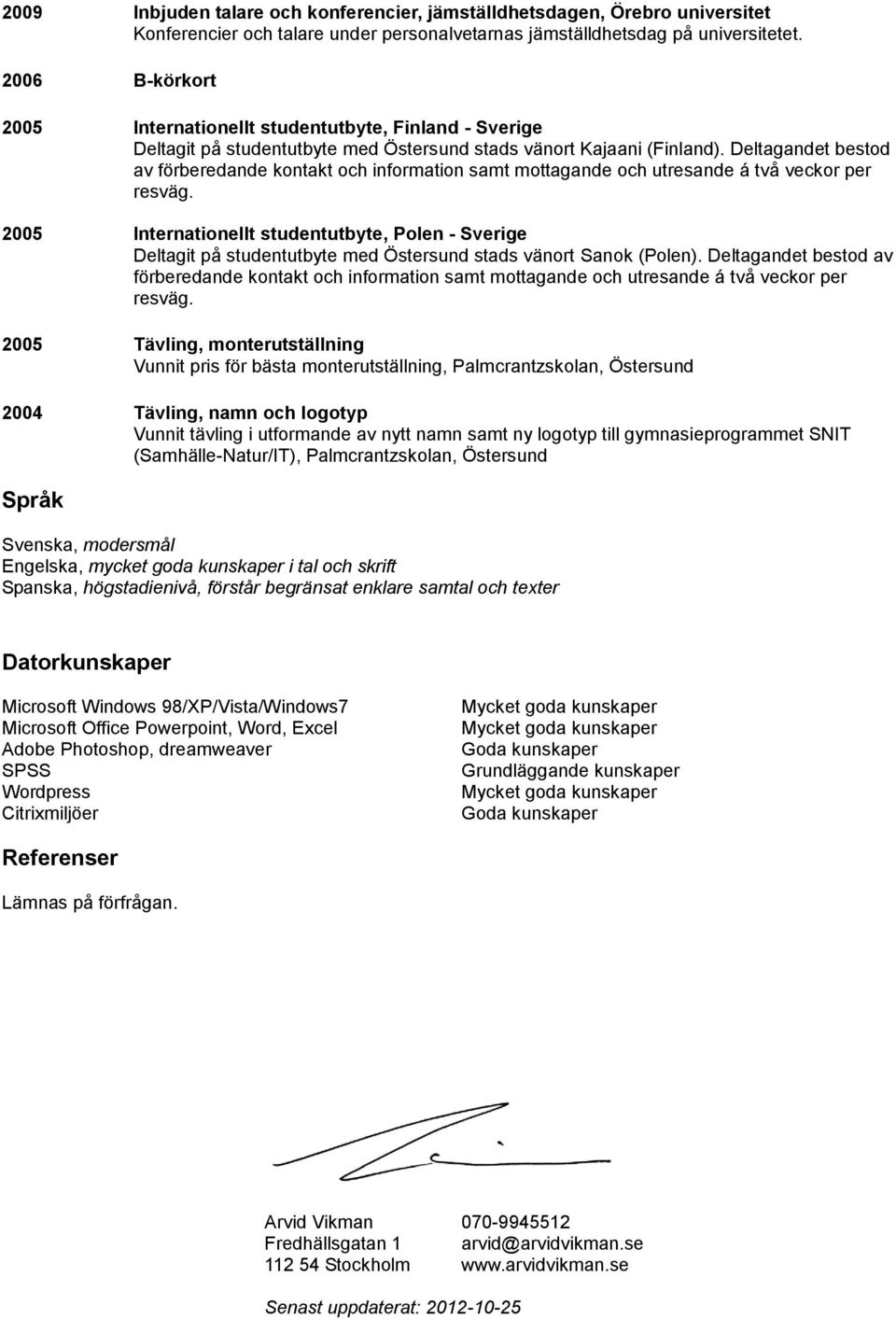 Deltagandet bestod av förberedande kontakt och information samt mottagande och utresande á två veckor per resväg.