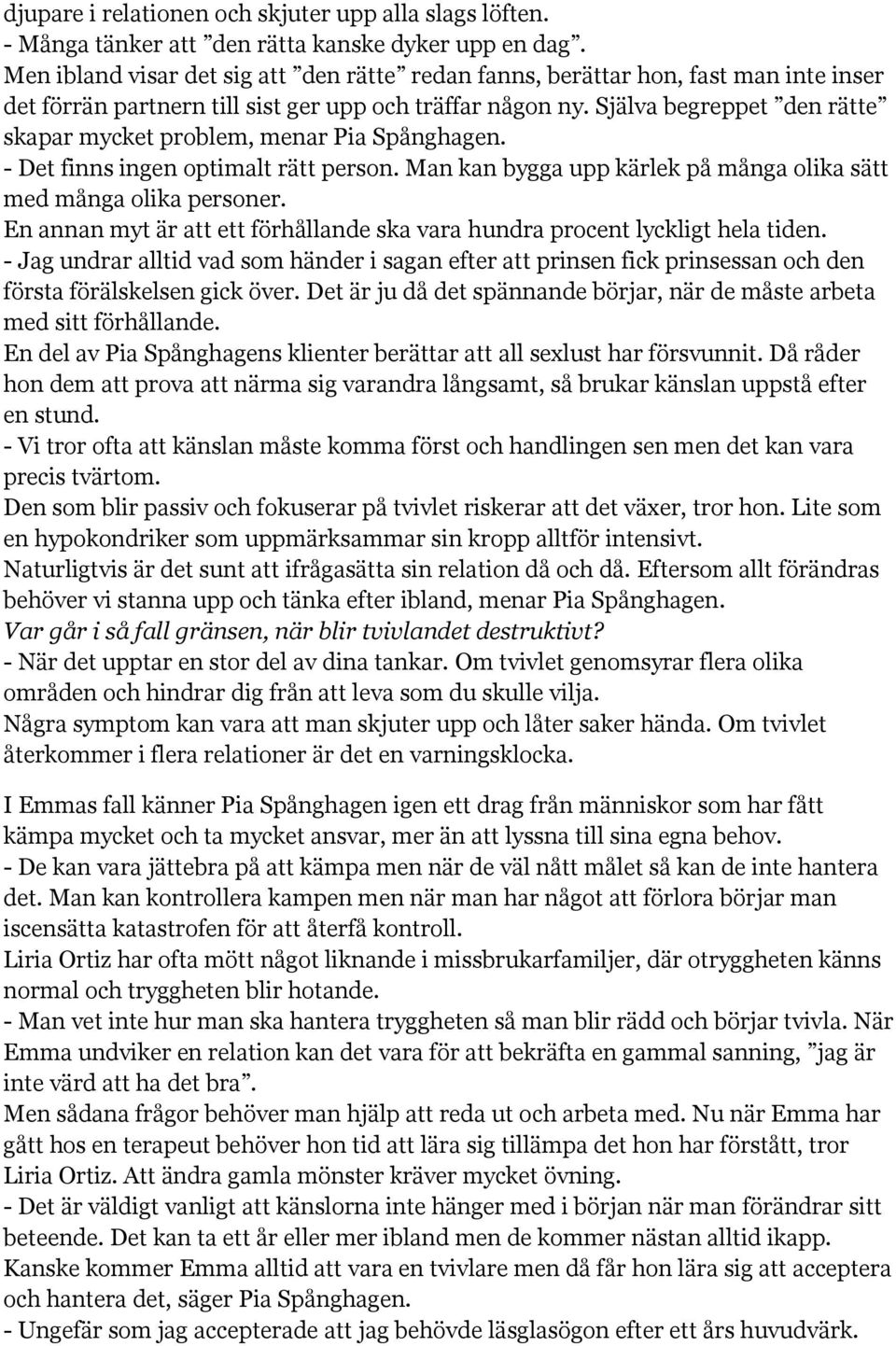 Själva begreppet den rätte skapar mycket problem, menar Pia Spånghagen. - Det finns ingen optimalt rätt person. Man kan bygga upp kärlek på många olika sätt med många olika personer.