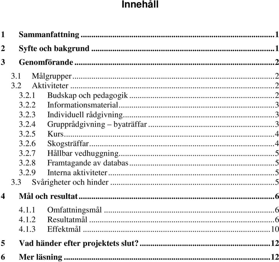 .. 4 3.2.7 Hållbar vedhuggning... 5 3.2.8 Framtagande av databas... 5 3.2.9 Interna aktiviteter... 5 3.3 Svårigheter och hinder.