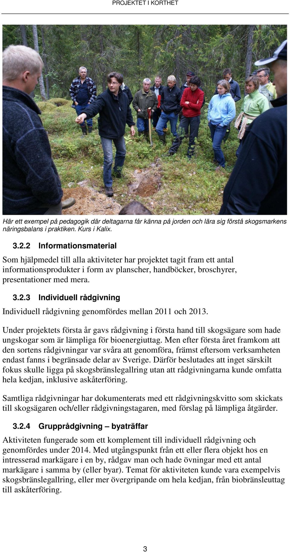 Under projektets första år gavs rådgivning i första hand till skogsägare som hade ungskogar som är lämpliga för bioenergiuttag.