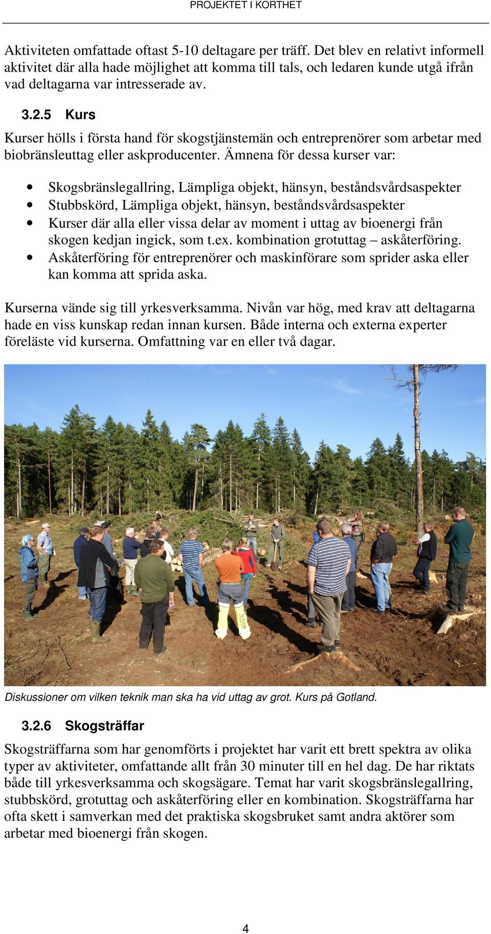 5 Kurs Kurser hölls i första hand för skogstjänstemän och entreprenörer som arbetar med biobränsleuttag eller askproducenter.