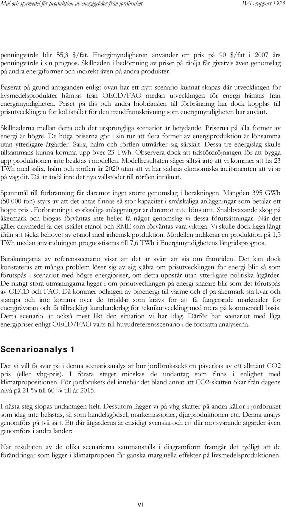 Baserat på grund antaganden enligt ovan har ett nytt scenario kunnat skapas där utvecklingen för livsmedelsprodukter hämtas från OECD/FAO medan utvecklingen för energi hämtas från energimyndigheten.