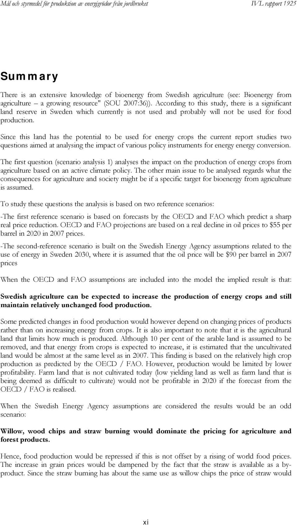 Since this land has the potential to be used for energy crops the current report studies two questions aimed at analysing the impact of various policy instruments for energy energy conversion.