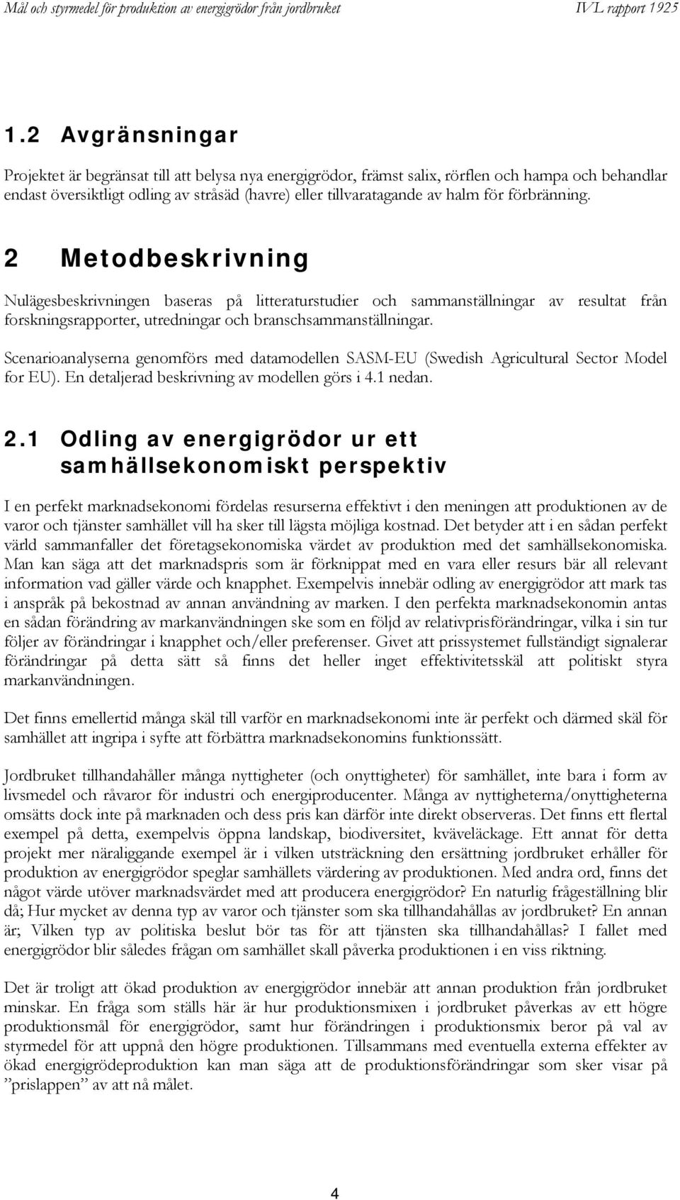 Scenarioanalyserna genomförs med datamodellen SASM-EU (Swedish Agricultural Sector Model for EU). En detaljerad beskrivning av modellen görs i 4.1 nedan. 2.