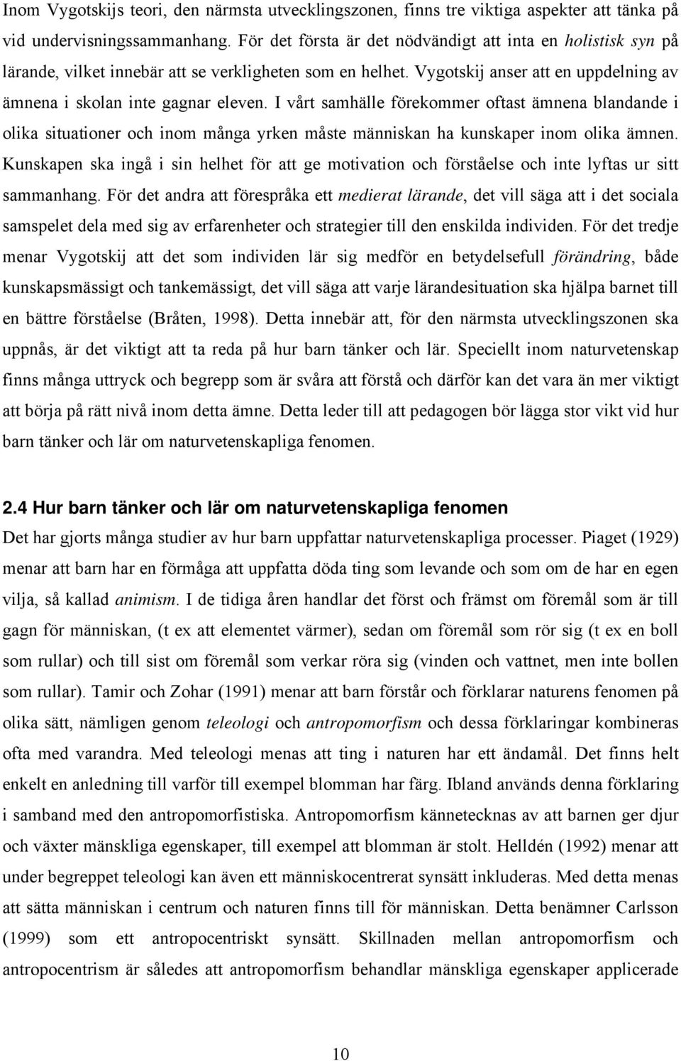 I vårt samhälle förekommer oftast ämnena blandande i olika situationer och inom många yrken måste människan ha kunskaper inom olika ämnen.