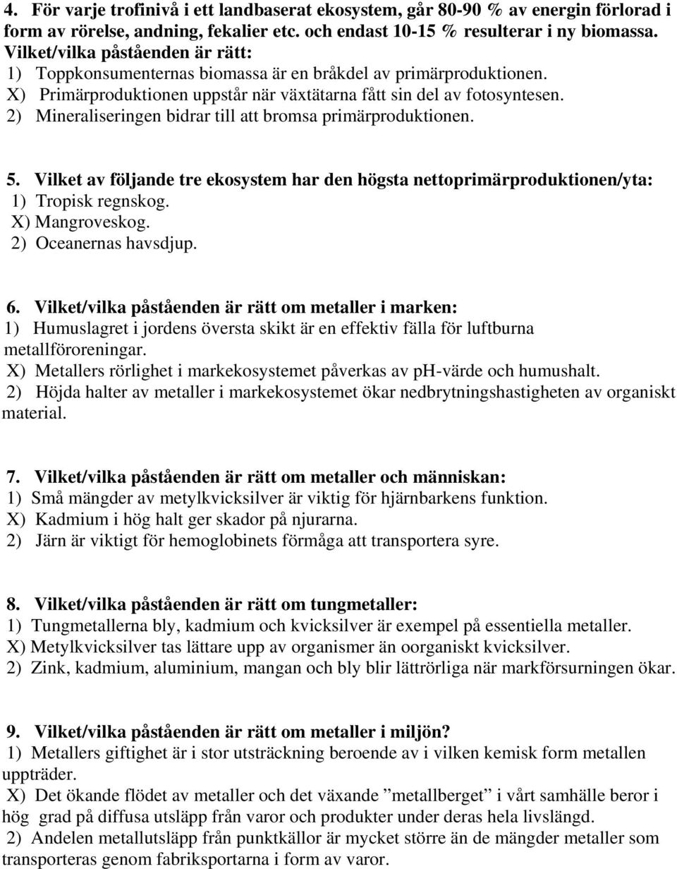 2) Mineraliseringen bidrar till att bromsa primärproduktionen. 5. Vilket av följande tre ekosystem har den högsta nettoprimärproduktionen/yta: 1) Tropisk regnskog. X) Mangroveskog.