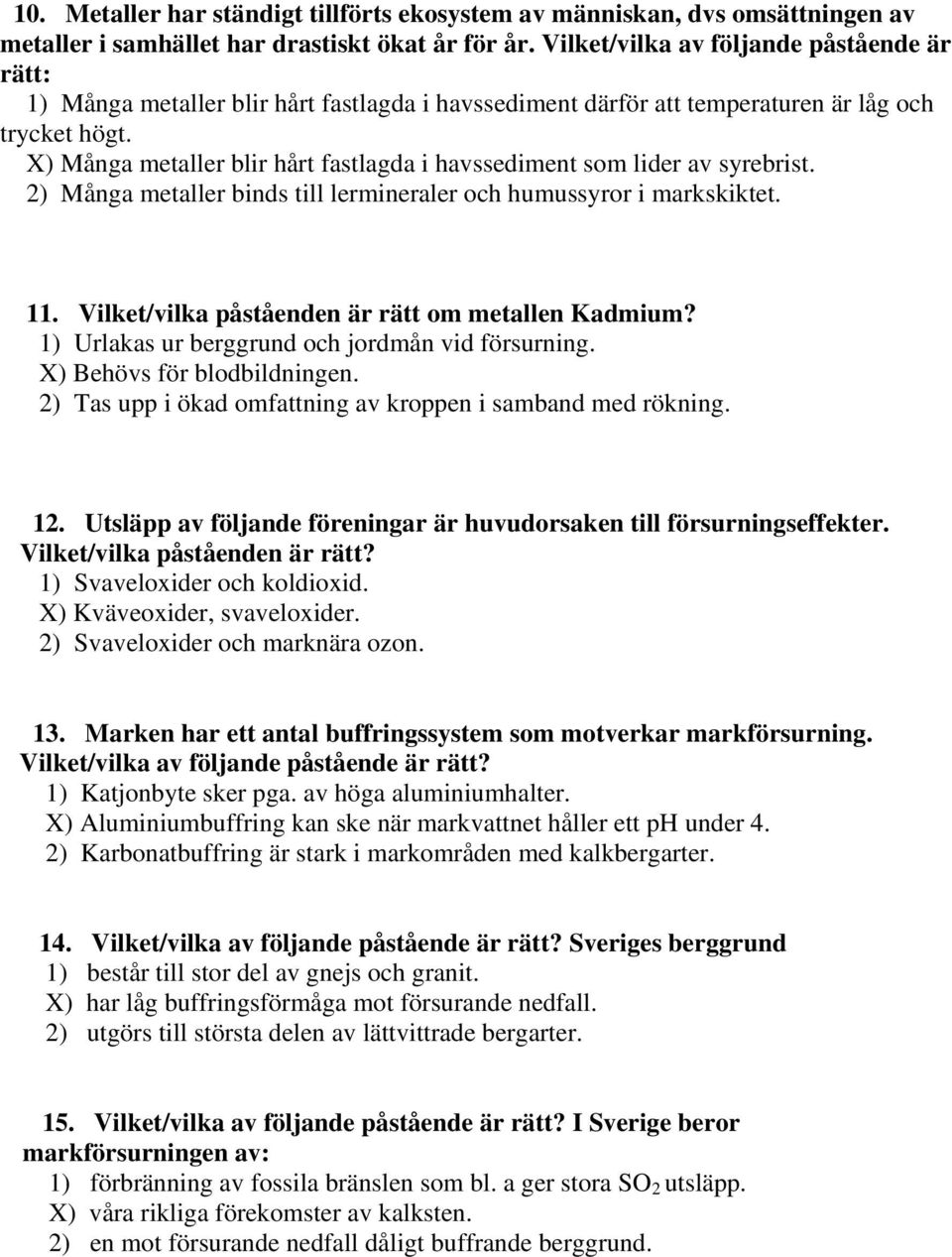 X) Många metaller blir hårt fastlagda i havssediment som lider av syrebrist. 2) Många metaller binds till lermineraler och humussyror i markskiktet. 11.