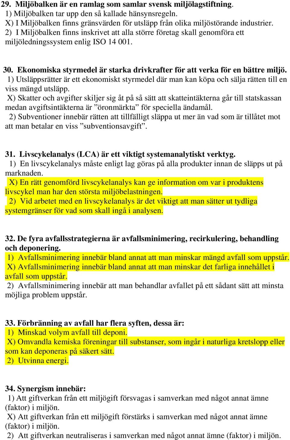 30. Ekonomiska styrmedel är starka drivkrafter för att verka för en bättre miljö. 1) Utsläppsrätter är ett ekonomiskt styrmedel där man kan köpa och sälja rätten till en viss mängd utsläpp.