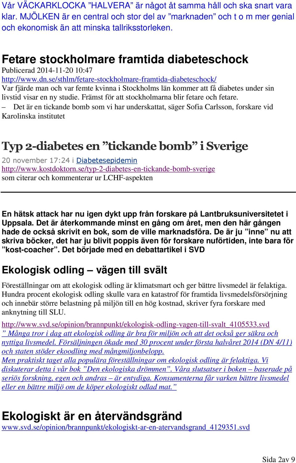 se/sthlm/fetare-stockholmare-framtida-diabeteschock/ Var fjärde man och var femte kvinna i Stockholms län kommer att få diabetes under sin livstid visar en ny studie.