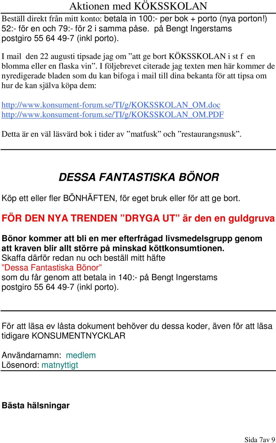 I följebrevet citerade jag texten men här kommer de nyredigerade bladen som du kan bifoga i mail till dina bekanta för att tipsa om hur de kan själva köpa dem: http://www.konsument-forum.