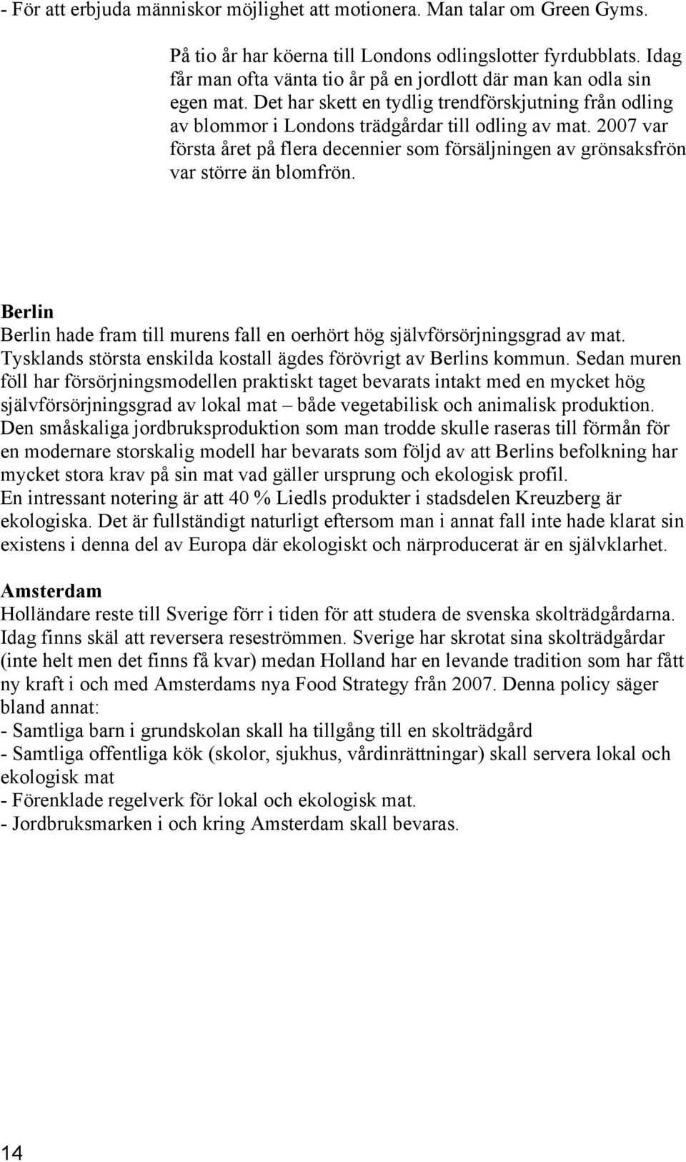 2007 var första året på flera decennier sm försäljningen av grönsaksfrön var större än blmfrön. Berlin Berlin hade fram till murens fall en erhört hög självförsörjningsgrad av mat.