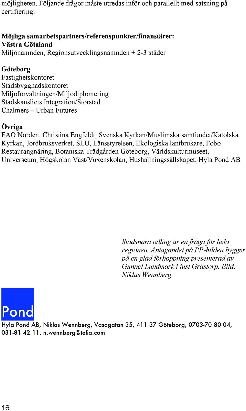 städer Götebrg Fastighetskntret Stadsbyggnadskntret Miljöförvaltningen/Miljödiplmering Stadskansliets Integratin/Strstad Chalmers Urban Futures Övriga FAO Nrden, Christina Engfeldt, Svenska