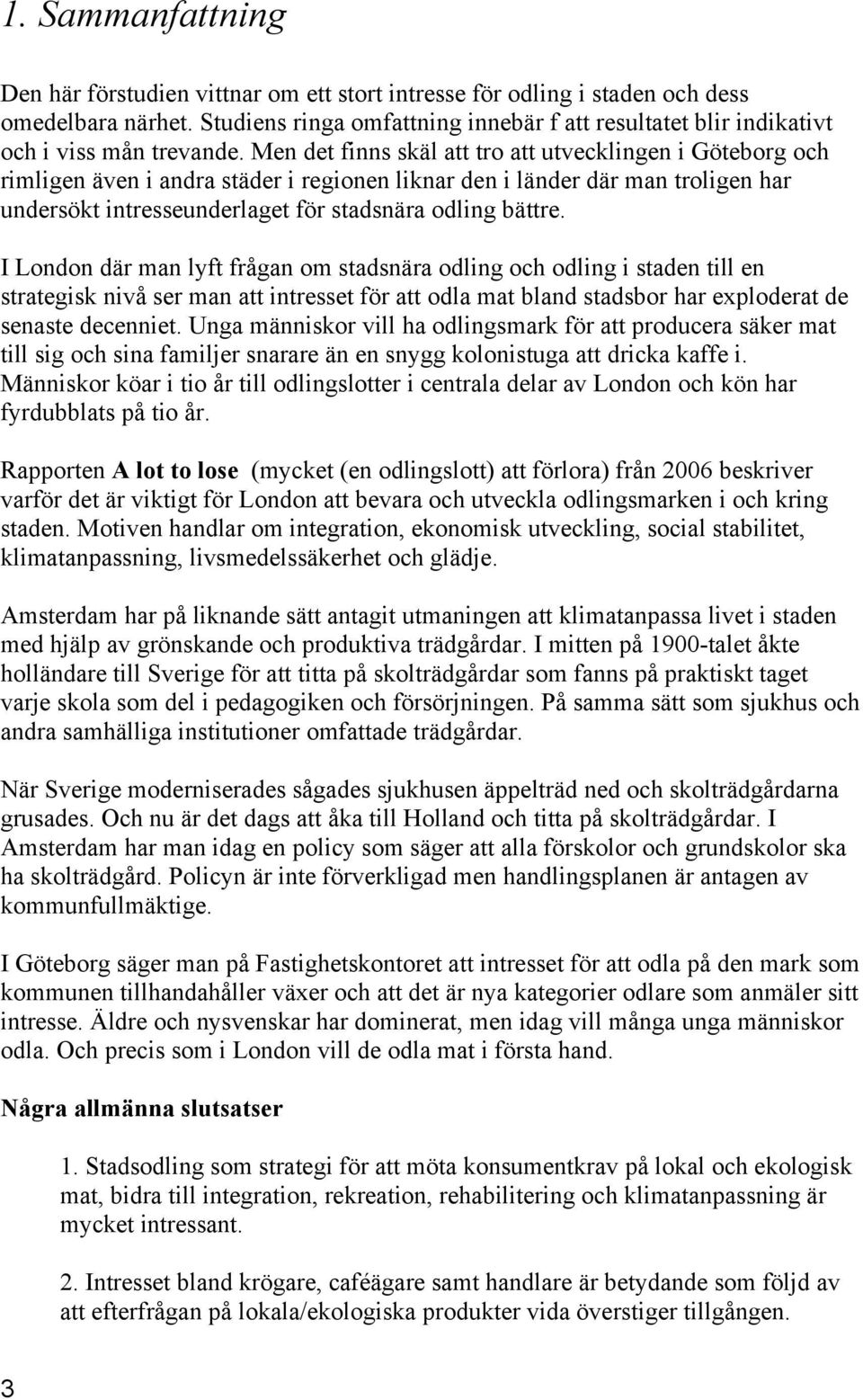 I Lndn där man lyft frågan m stadsnära dling ch dling i staden till en strategisk nivå ser man att intresset för att dla mat bland stadsbr har explderat de senaste decenniet.