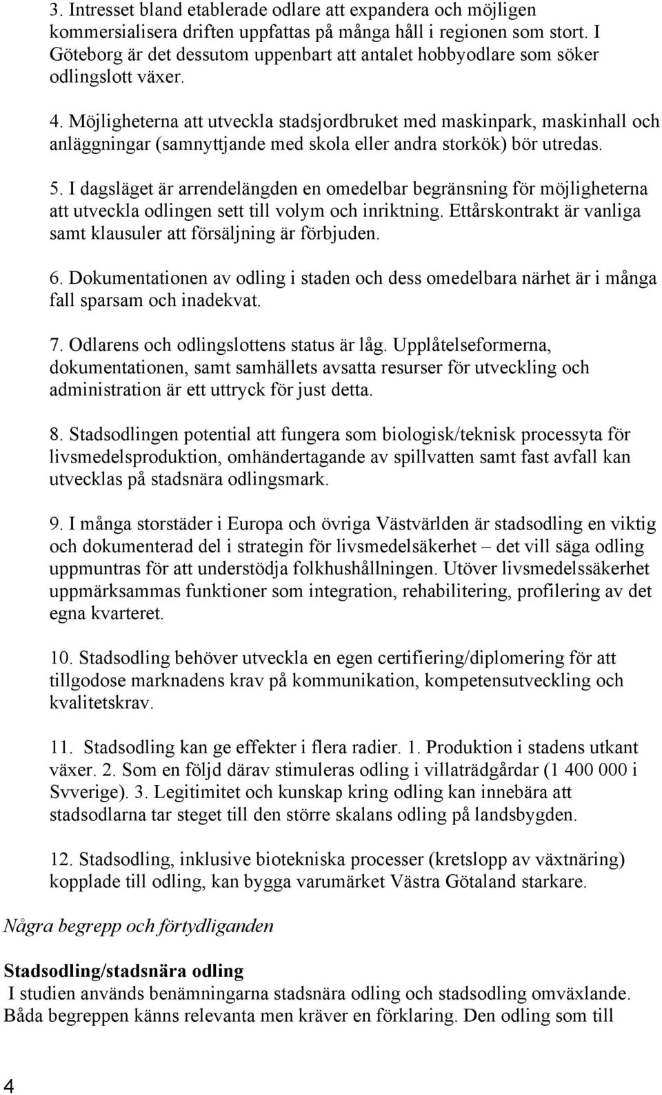 Möjligheterna att utveckla stadsjrdbruket med maskinpark, maskinhall ch anläggningar (samnyttjande med skla eller andra strkök) bör utredas. 5.