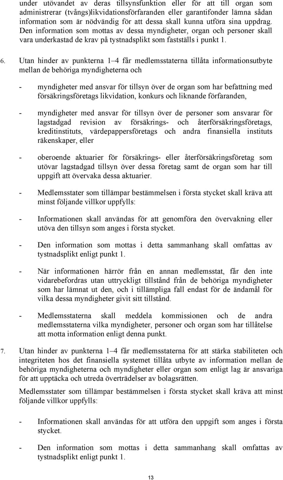 Utan hinder av punkterna 1 4 får medlemsstaterna tillåta informationsutbyte mellan de behöriga myndigheterna och - myndigheter med ansvar för tillsyn över de organ som har befattning med