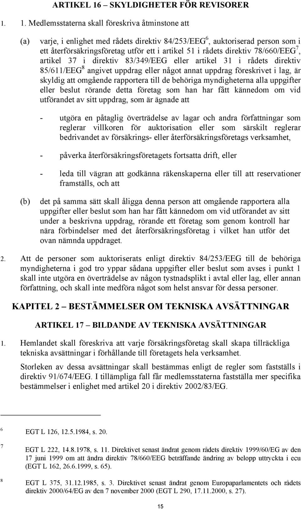 1. Medlemsstaterna skall föreskriva åtminstone att (a) varje, i enlighet med rådets direktiv 84/253/EEG 6, auktoriserad person som i ett återförsäkringsföretag utför ett i artikel 51 i rådets