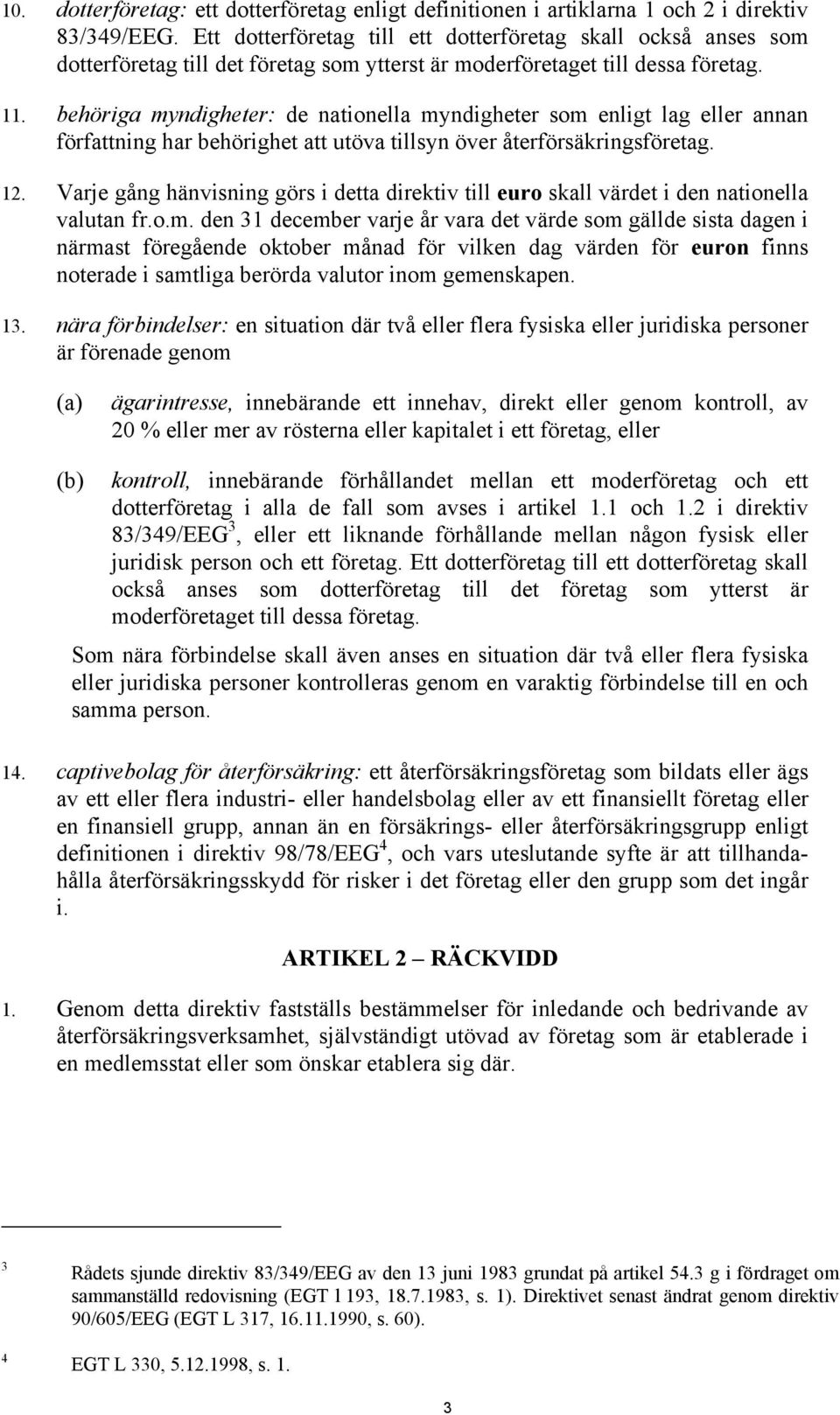 behöriga myndigheter: de nationella myndigheter som enligt lag eller annan författning har behörighet att utöva tillsyn över återförsäkringsföretag. 12.