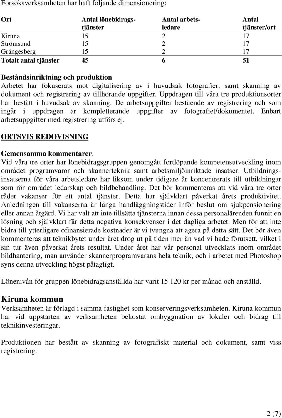 Uppdragen till våra tre produktionsorter har bestått i huvudsak av skanning. De arbetsuppgifter bestående av och som ingår i uppdragen är kompletterande uppgifter av fotografiet/dokumentet.