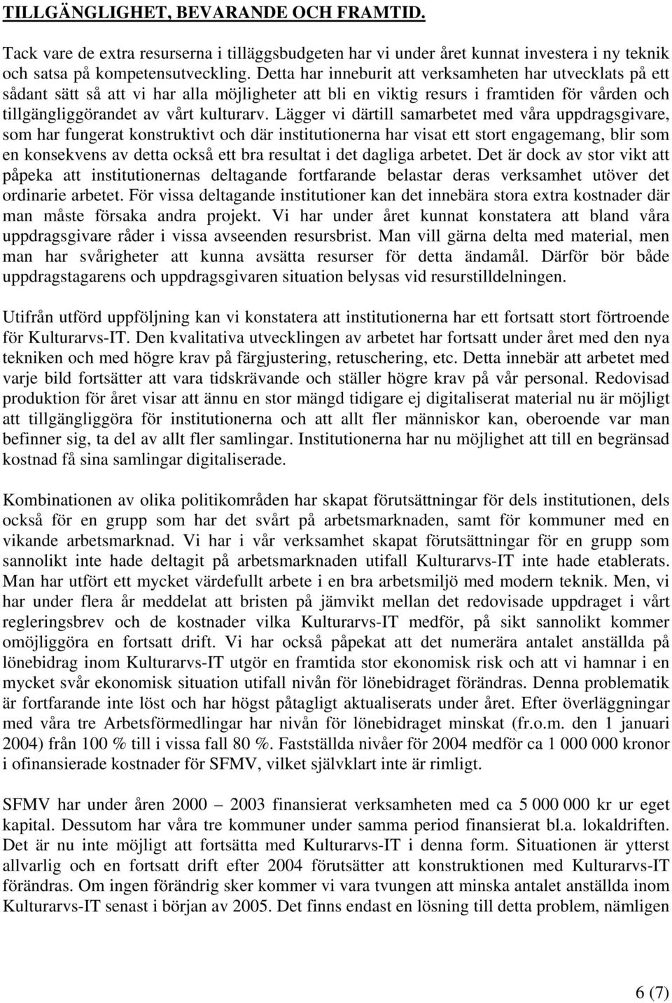 Lägger vi därtill samarbetet med våra uppdragsgivare, som har fungerat konstruktivt och där institutionerna har visat ett stort engagemang, blir som en konsekvens av detta också ett bra resultat i