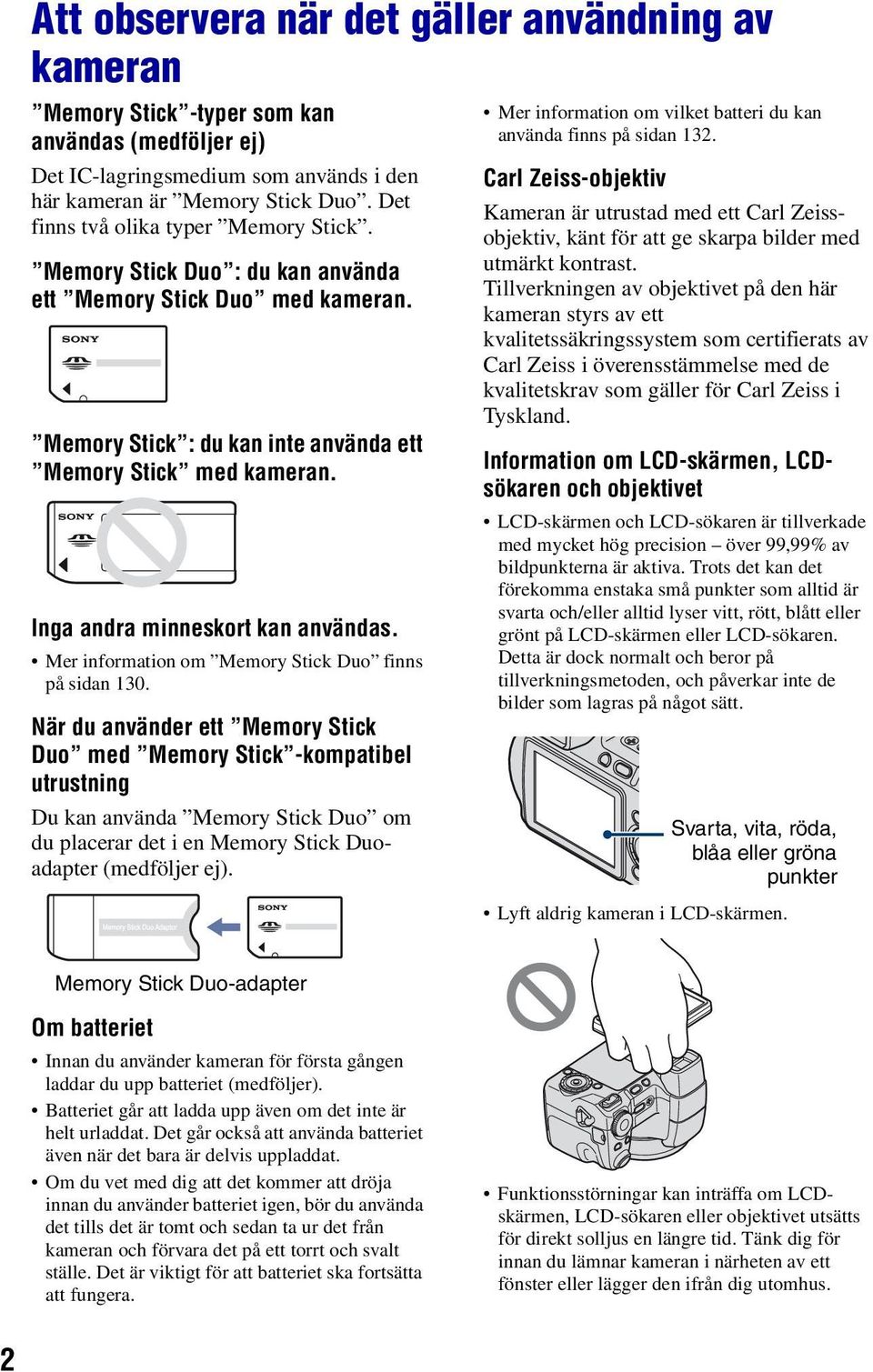 Inga andra minneskort kan användas. Mer information om Memory Stick Duo finns på sidan 130.