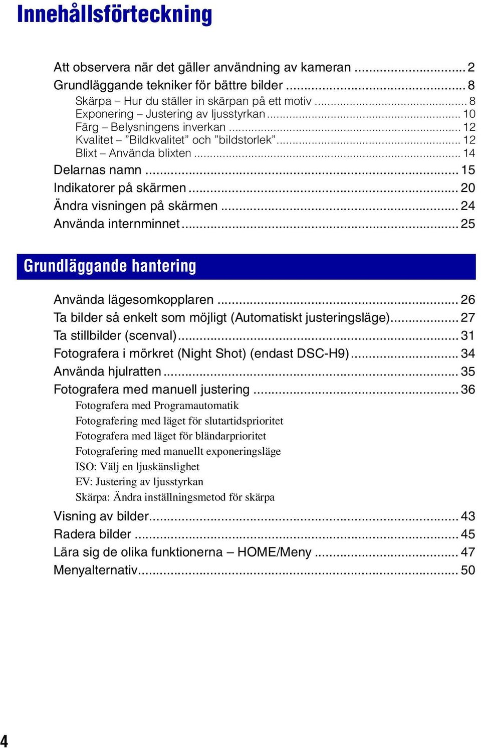 .. 20 Ändra visningen på skärmen... 24 Använda internminnet... 25 Grundläggande hantering Använda lägesomkopplaren... 26 Ta bilder så enkelt som möjligt (Automatiskt justeringsläge).