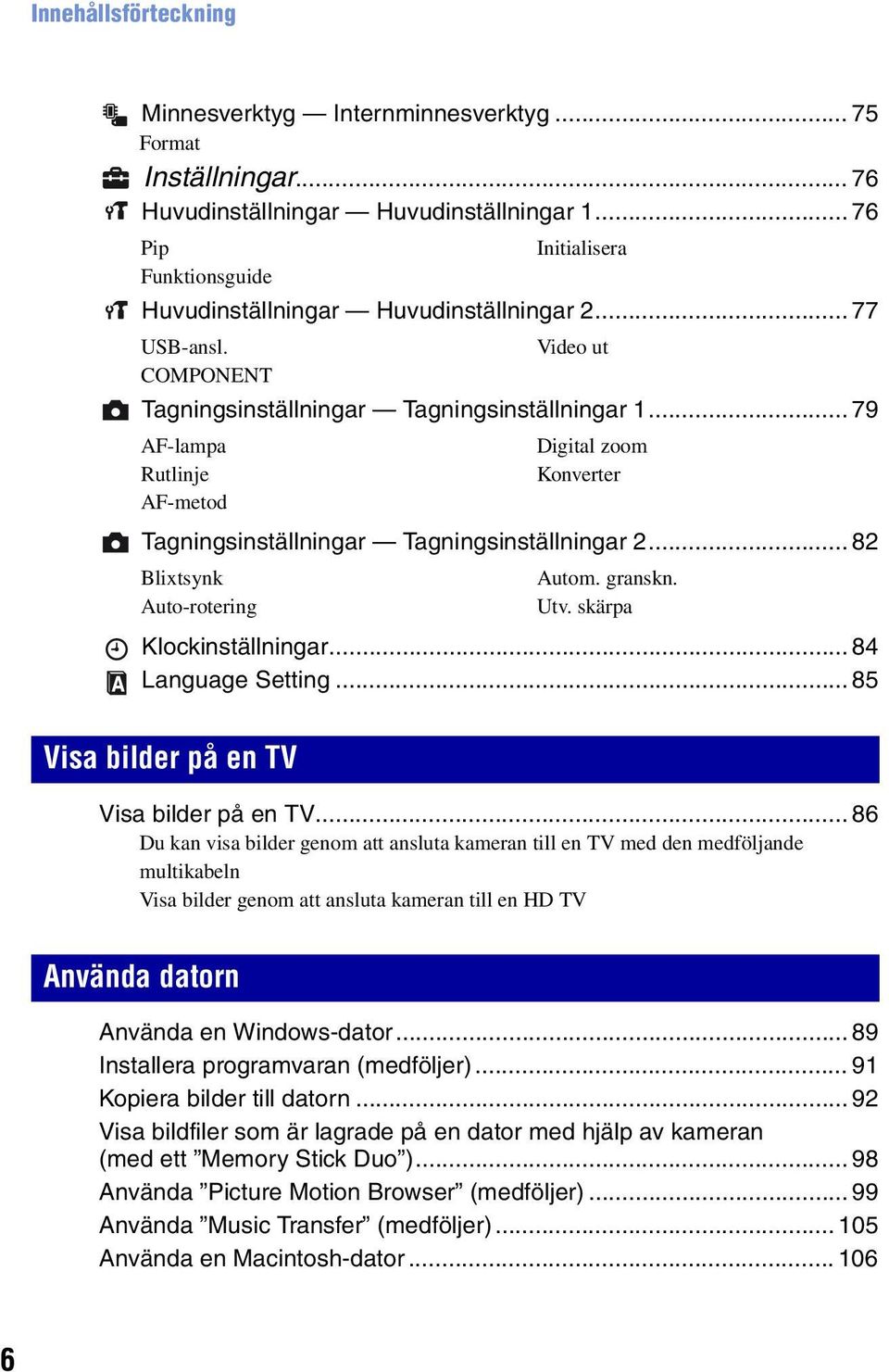 .. 79 AF-lampa Rutlinje AF-metod Tagningsinställningar Tagningsinställningar 2... 82 Blixtsynk Auto-rotering Video ut Digital zoom Konverter Autom. granskn. Utv. skärpa Klockinställningar.