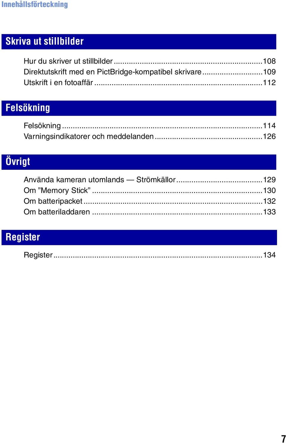 ..112 Felsökning Felsökning...114 Varningsindikatorer och meddelanden.