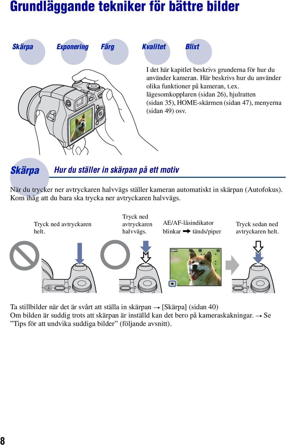 Skärpa Hur du ställer in skärpan på ett motiv När du trycker ner avtryckaren halvvägs ställer kameran automatiskt in skärpan (Autofokus). Kom ihåg att du bara ska trycka ner avtryckaren halvvägs.