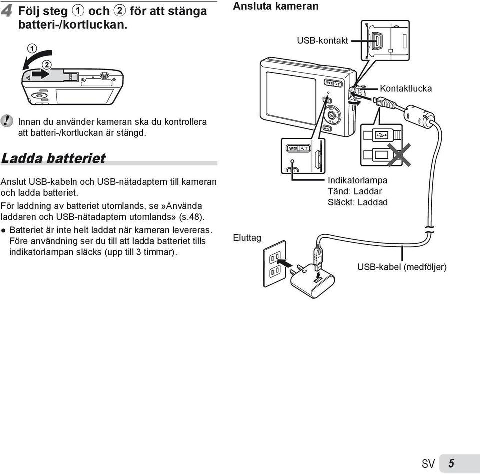 Ladda batteriet Anslut USB-kabeln och USB-nätadaptern till kameran och ladda batteriet.