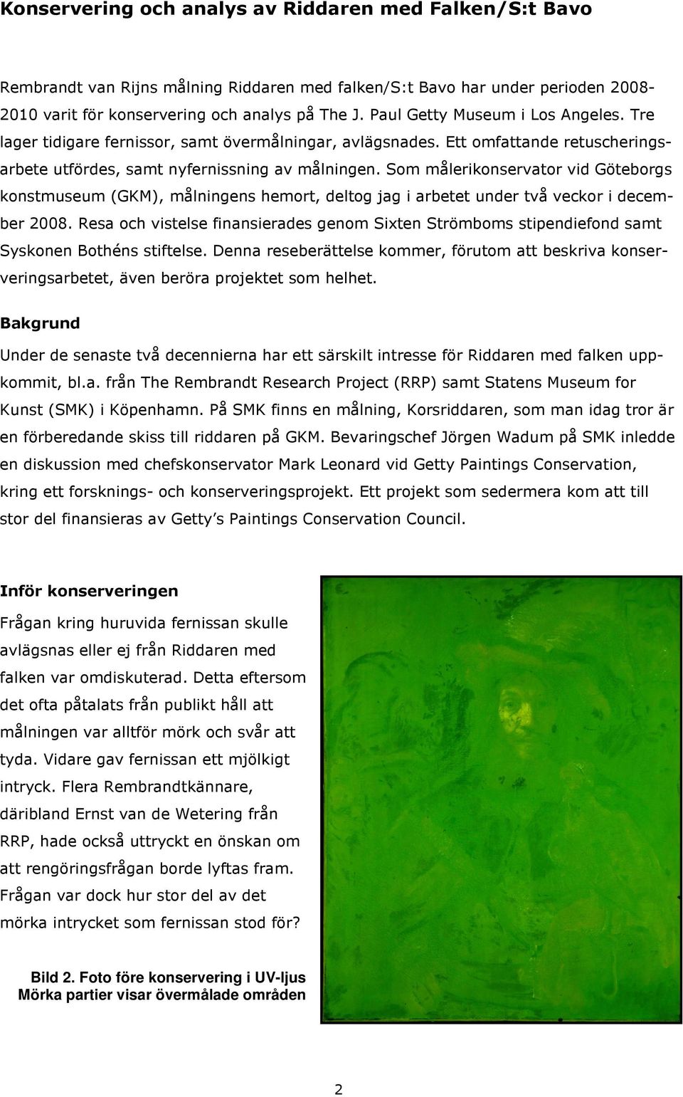 Som målerikonservator vid Göteborgs konstmuseum (GKM), målningens hemort, deltog jag i arbetet under två veckor i december 2008.