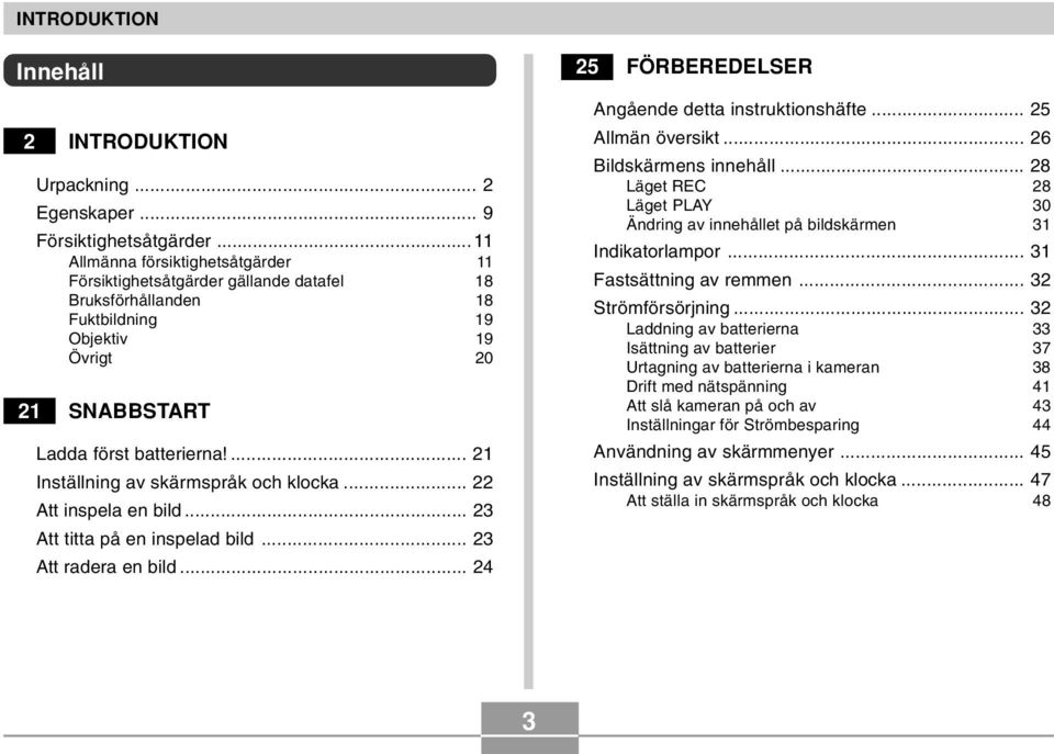 ... 21 Inställning av skärmspråk och klocka... 22 Att inspela en bild... 23 Att titta på en inspelad bild... 23 Att radera en bild... 24 25 FÖRBEREDELSER Angående detta instruktionshäfte.