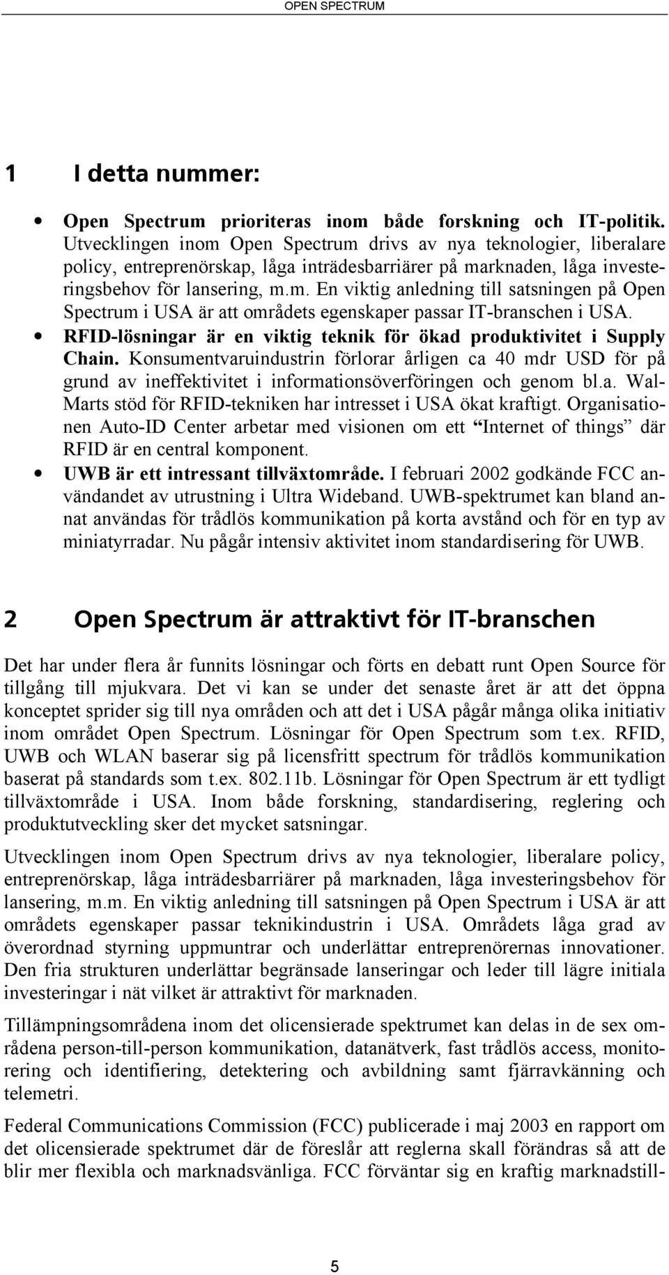 RFID-lösningar är en viktig teknik för ökad produktivitet i Supply Chain. Konsumentvaruindustrin förlorar årligen ca 40 mdr USD för på grund av ineffektivitet i informationsöverföringen och genom bl.