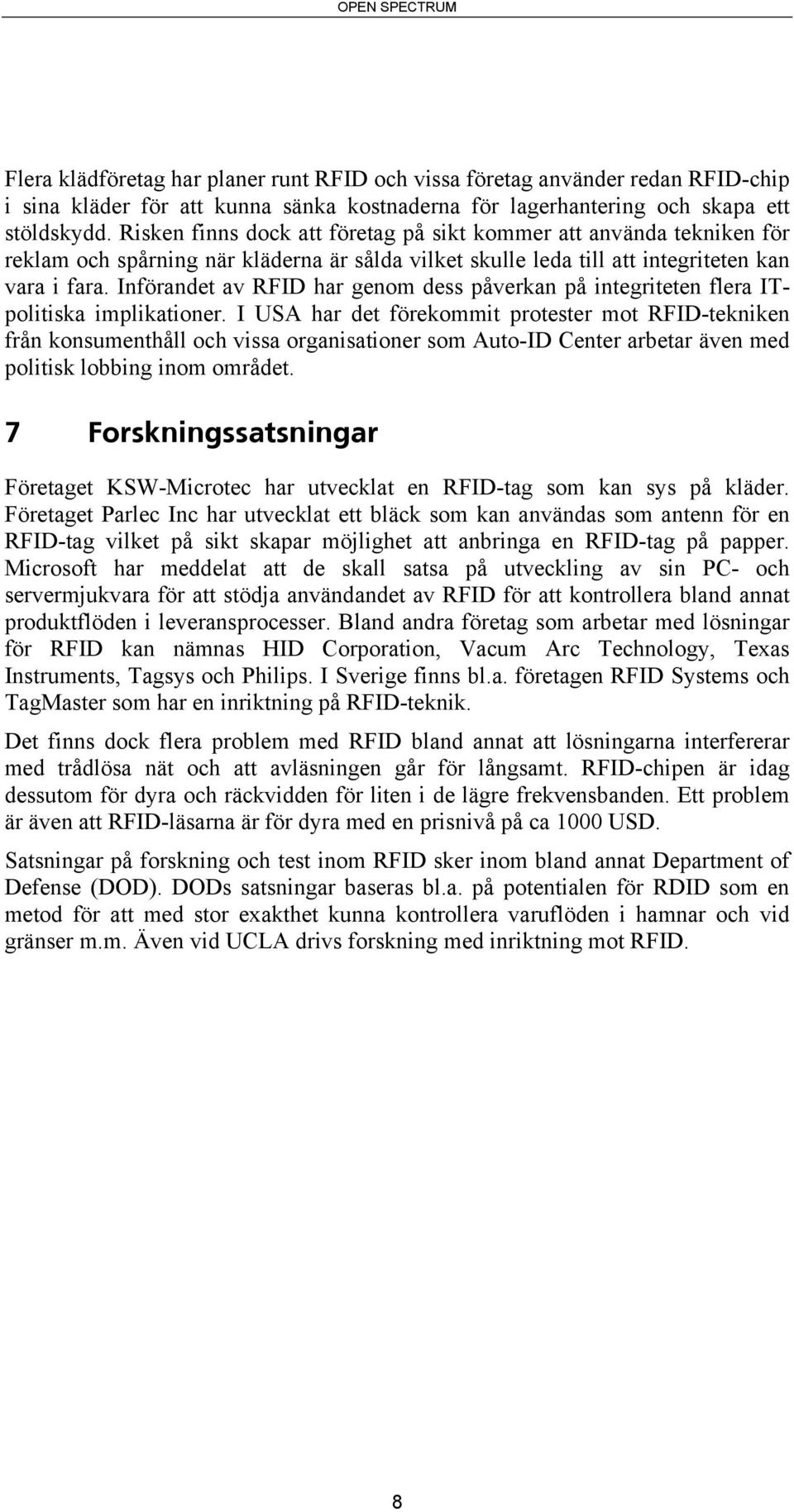 Införandet av RFID har genom dess påverkan på integriteten flera ITpolitiska implikationer.