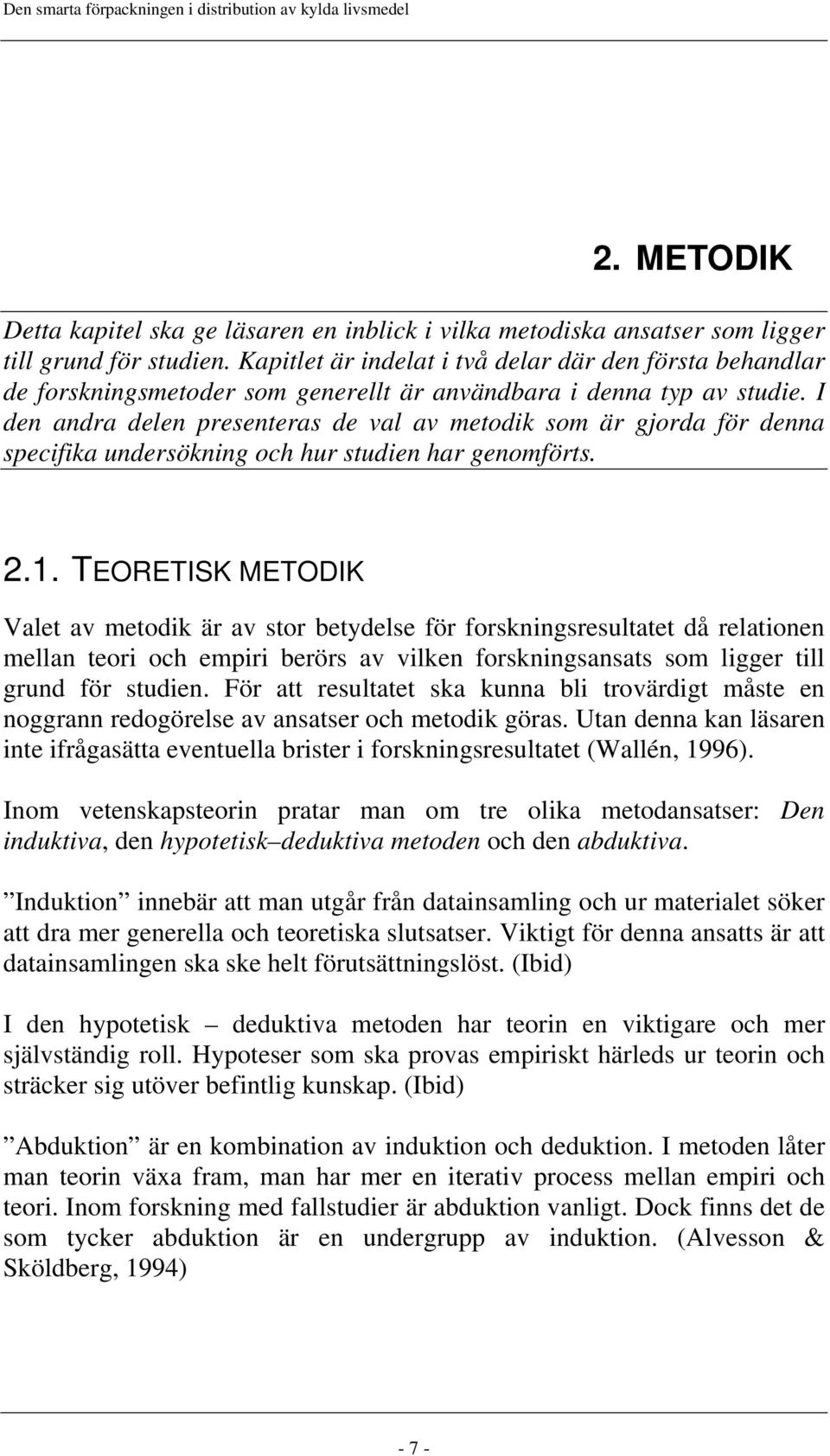 I den andra delen presenteras de val av metodik som är gjorda för denna specifika undersökning och hur studien har genomförts. 2.1.