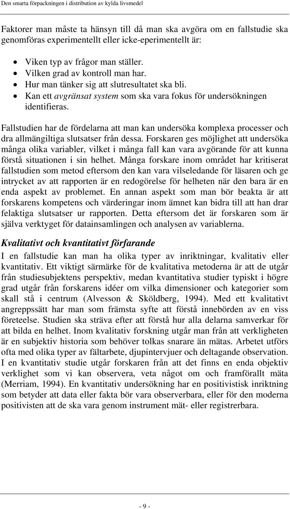 Fallstudien har de fördelarna att man kan undersöka komplexa processer och dra allmängiltiga slutsatser från dessa.