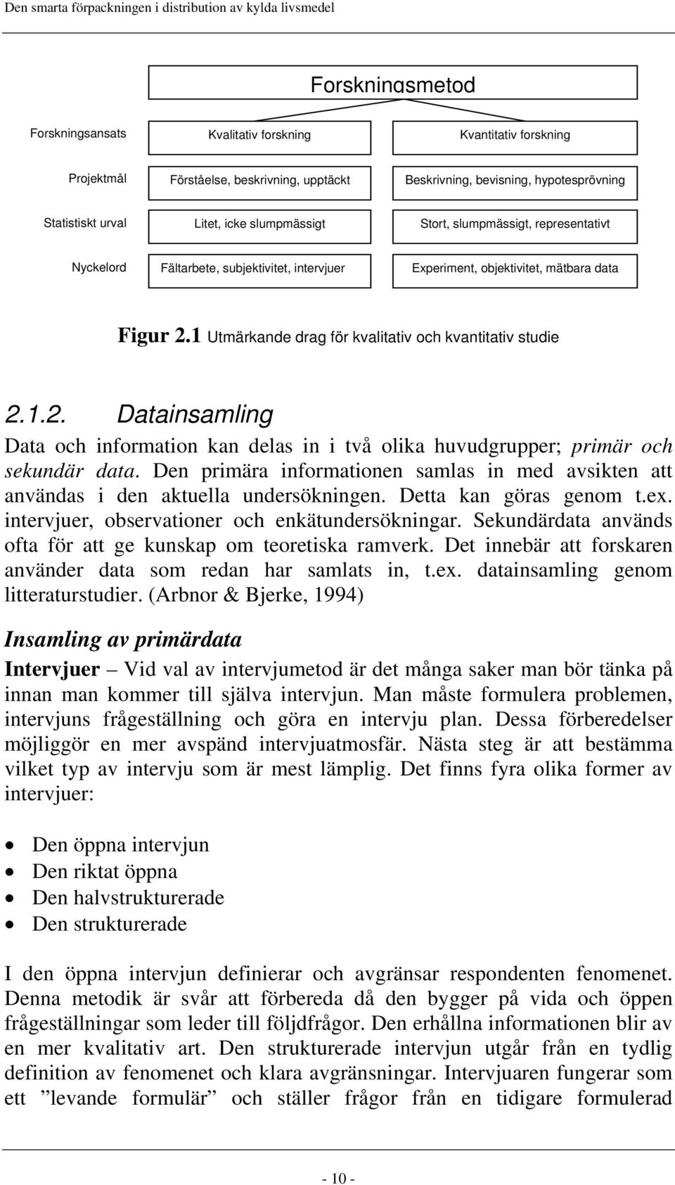 1 Utmärkande drag för kvalitativ och kvantitativ studie 2.1.2. Datainsamling Data och information kan delas in i två olika huvudgrupper; primär och sekundär data.