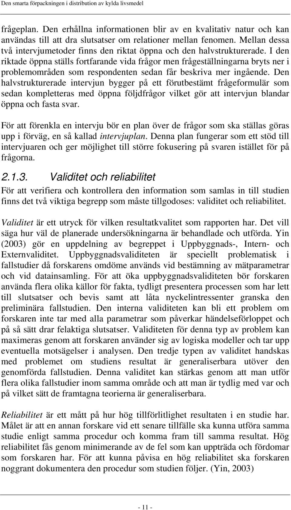 I den riktade öppna ställs fortfarande vida frågor men frågeställningarna bryts ner i problemområden som respondenten sedan får beskriva mer ingående.