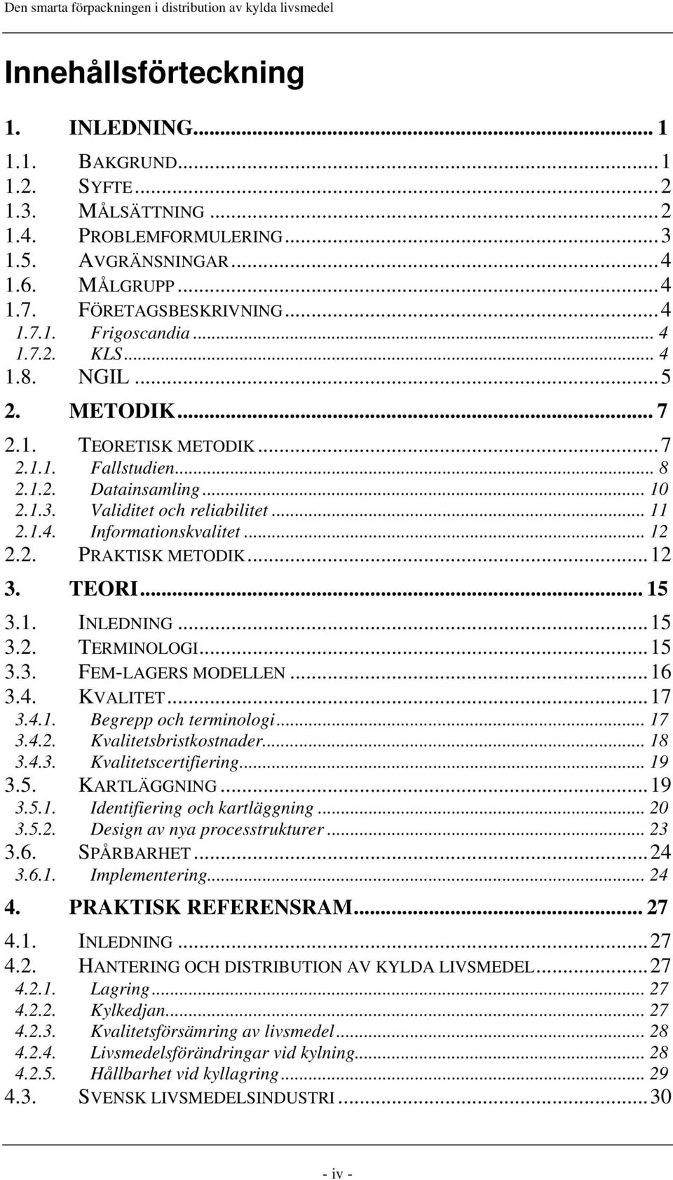 .. 12 2.2. PRAKTISK METODIK... 12 3. TEORI... 15 3.1. INLEDNING... 15 3.2. TERMINOLOGI... 15 3.3. FEM-LAGERS MODELLEN... 16 3.4. KVALITET... 17 3.4.1. Begrepp och terminologi... 17 3.4.2. Kvalitetsbristkostnader.