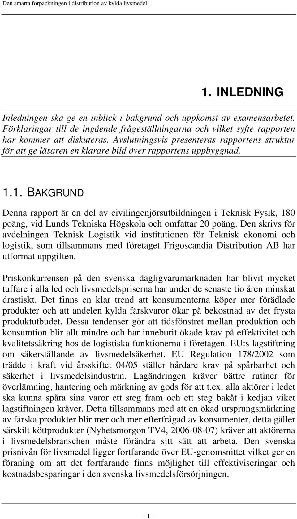 1. BAKGRUND Denna rapport är en del av civilingenjörsutbildningen i Teknisk Fysik, 180 poäng, vid Lunds Tekniska Högskola och omfattar 20 poäng.