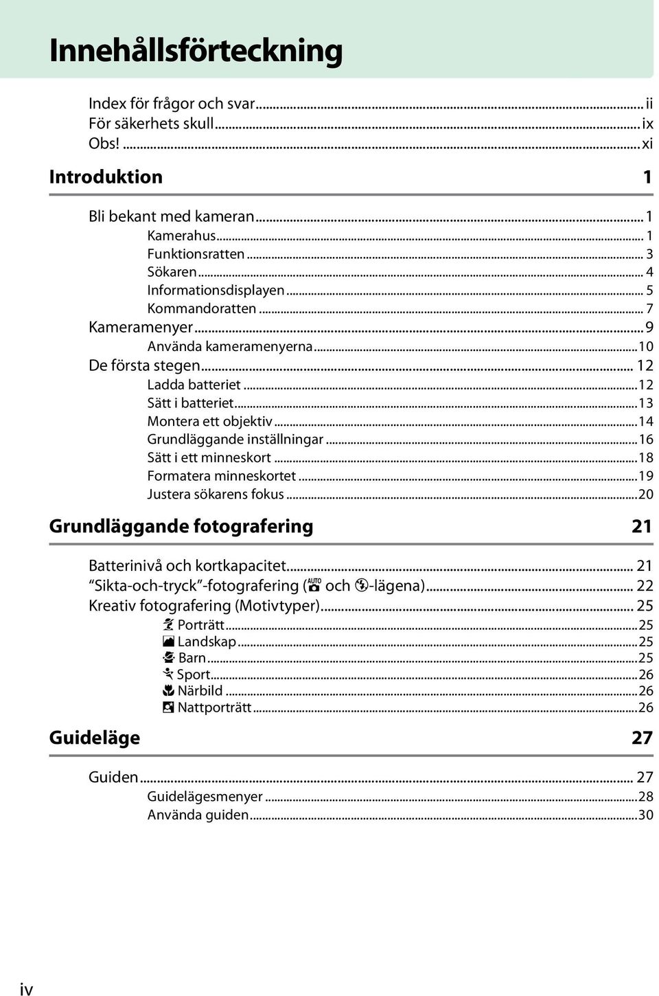 ..14 Grundläggande inställningar...16 Sätt i ett minneskort...18 Formatera minneskortet...19 Justera sökarens fokus...20 Grundläggande fotografering 21 Batterinivå och kortkapacitet.