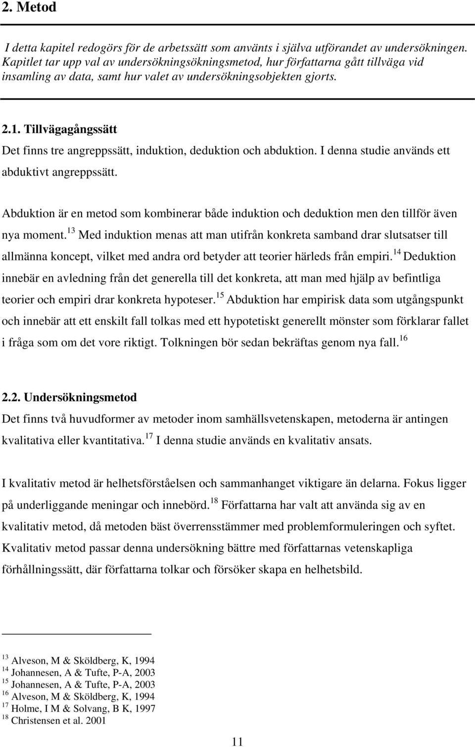 Tillvägagångssätt Det finns tre angreppssätt, induktion, deduktion och abduktion. I denna studie används ett abduktivt angreppssätt.